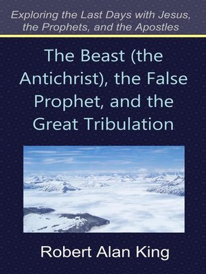 cover image of The Beast (the Antichrist), the False Prophet, and the Great Tribulation (Exploring the Last Days with Jesus, the Prophets)